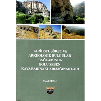 Tarihsel Süreç Ve Arkeolojik Bulgular Bağlamında Bolu Seben Kaya: Barınakları / Sığınakları - Meral Ortaç