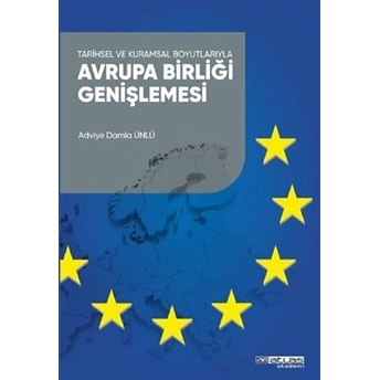 Tarihsel Ve Kuramsal Boyutlarıyla Avrupa Birliği Genişlemesi - Adviye Damla Ünlü