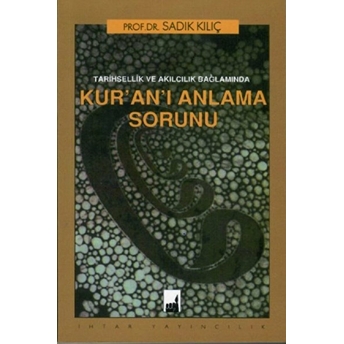 Tarihsellik Ve Akılcılık Bağlamında Kur'an'ı Anlama Sorunu Sadık Kılıç