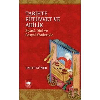 Tarihte Fütüvvet Ve Ahilik Umut Güner