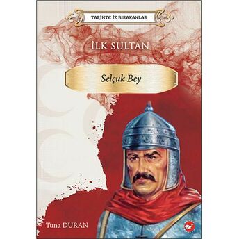 Tarihte Iz Bırakanlar - Ilk Sultan- Selçuk Bey Tuna Duran