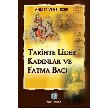 Tarihte Lider Kadınlar Ve Fatma Bacı Ahmet Vehbi Ecer