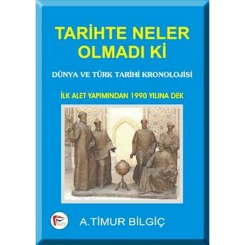 Tarihte Neler Olmadı Ki A. Timur Bilgiç