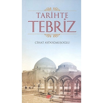 Tarihte Tebriz - Cihat Aydoğmuşoğlu