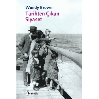 Tarihten Çıkan Siyaset Wendy Brown