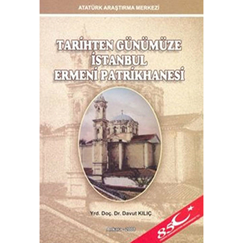 Tarihten Günümüze Istanbul Ermeni Patrikhanesi-Davut Kılıç