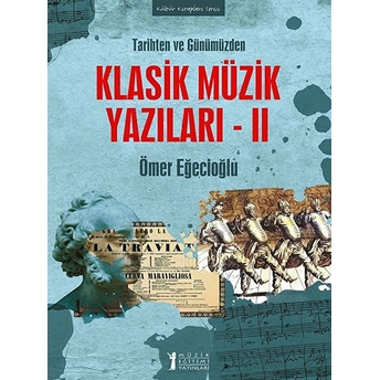 Tarihten Ve Günümüzden Klasik Müzik Yazıları 2 Ömer Eğecioğlu