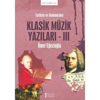 Tarihten Ve Günümüzden Klasik Müzik Yazıları -Iıı Ömer Eğecioğlu