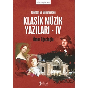 Tarihten Ve Günümüzden Klasik Müzik Yazıları - Iv Ömer Eğecioğlu