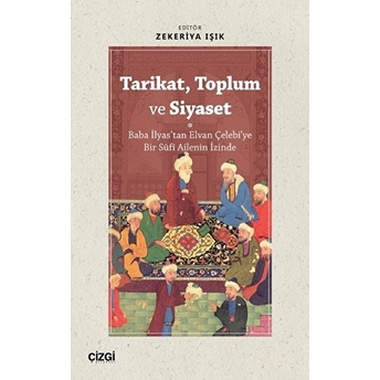 Tarikat, Toplum Ve Siyaset (Baba Ilyas'tan Elvan Çelebi'ye Bir Sûfî Ailenin Izinde) Kolektif