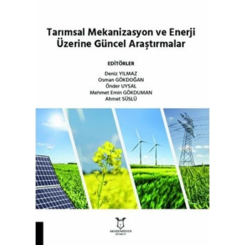 Tarımsal Mekanizasyon Ve Enerji Üzerine Güncel Araştırmalar - Deniz Yılmaz