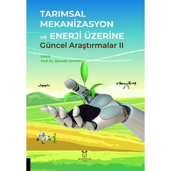 Tarımsal Mekanizasyon Ve Enerji Üzerine Güncel Araştırmalar Iı Bahadır Sayıncı