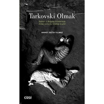 Tarkovski Olmak (Stalker Ve Buğday Filmlerinde Anlatı-Görüntü Estetiği Analizi) Kolektif