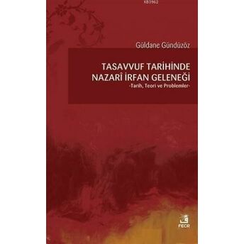 Tasavvuf Tarihinde Nazari Irfan Geleneği Tarih, Teori Ve Problemler Güldane Gündüzöz