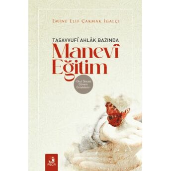 Tasavvufî Ahlâk Bazında Manevî Eğitim;Okul Öncesi Dönem Örneklemi Emine Elif Çakmak Igalçı