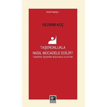 Taşeronlukla Nasıl Mücadele Edilir - Taşeron Işçinin Mücadele El Kitabı-Yıldırım Koç