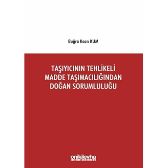 Taşıyıcının Tehlikeli Madde Taşımacılığından Doğan Sorumluluğu - Buğra Kaan Kum