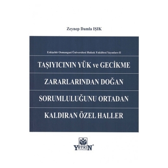 Taşıyıcının Yük Ve Gecikme Zararlarından Doğan Sorumluluğunu Ortadan Kaldıran Özel Haller Zeynep Damla Işık