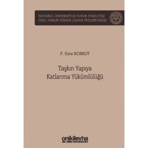 Taşkın Yapıya Katlanma Yükümlülüğü Istanbul Üniversitesi Hukuk Fakültesi Özel Hukuk Yüksek Lisans Tezleri Dizisi No: 71 F. Esra Korkut