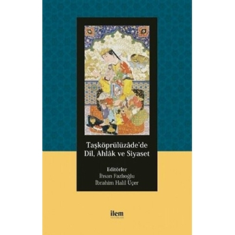 Taşköprülüzade’de Dil, Ahlak Ve Siyaset - Ihsan Fazlıoğlu