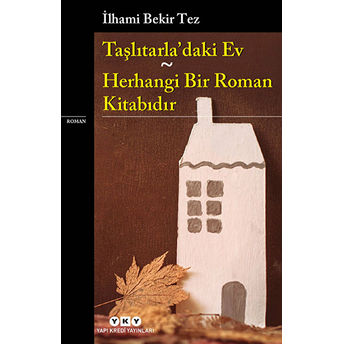 Taşlıtarladaki Ev - Herhangi Bir Roman Kitabıdır Ilhami Bekir Tez