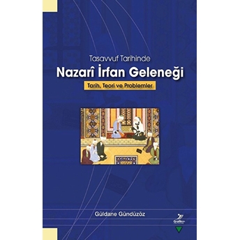 Tasvvuf Tarihinde Nazari Irfan Geleneği Güldane Gündüzöz