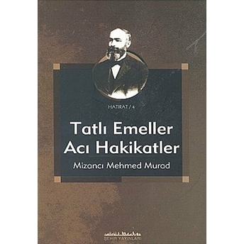 Tatlı Emeller Acı Hakikatler Yahud Gelecek Nesillere Siyasî Âdab Talimi Mizancı Mehmed Murad