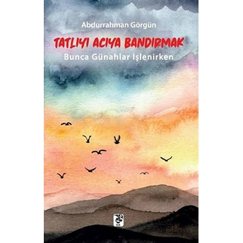 Tatlıyı Acıya Bandırmak - Bunca Günahlar Işlenirken Abdurrahman Görgün