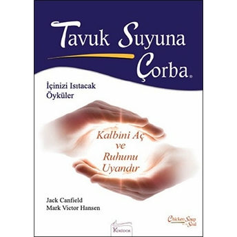 Tavuk Suyuna Çorba - Kalbini Aç Ve Ruhunu Uyandır Jack Canfield