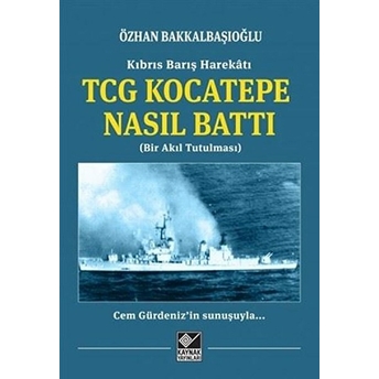 Tcg Kocatepe Nasıl Battı - Kıbrıs Barış Harekatı - Özhan Bakkalbaşıoğlu