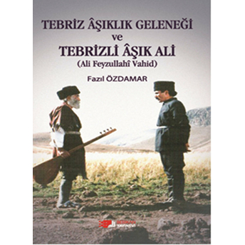 Tebriz Aşıklık Geleneği Ve Tebrizli Aşık Ali (Ali Feyzullahi Vahid)