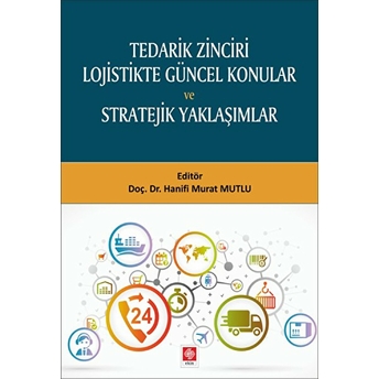 Tedarik Zinciri Lojistikte Güncel Konular Ve Stratejik Yaklaşımlar Hanifi Murat Mutlu