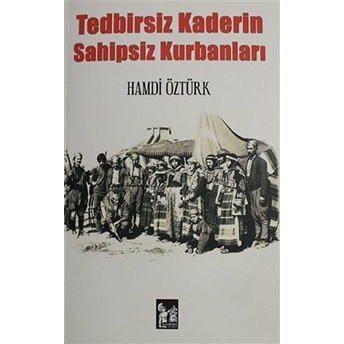 Tedbirsiz Kaderin Sahipsiz Kurbanları - Hamdi Öztürk