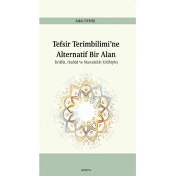 Tefsir Terimbilimi’ne Alternatif Bir Alan;Ta‘rîfât, Hudûd Ve Mustalahât Kitâbiyâtıta‘rîfât, Hudûd Ve Mustalahât Kitâbiyâtı Zakir Demir