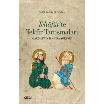 Tehafüt'te Tekfir Tartışmaları (Gazzâlî'nin Ibn Sina Yorumu) Ömer Faruk Erdoğan