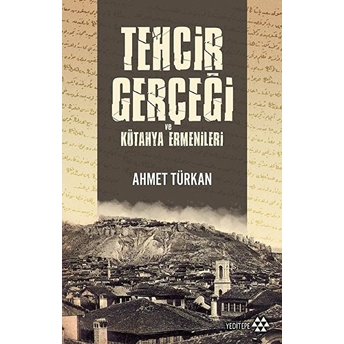 Tehcir Gerçeği Ve Kütahya Ermenileri Ahmet Türkan