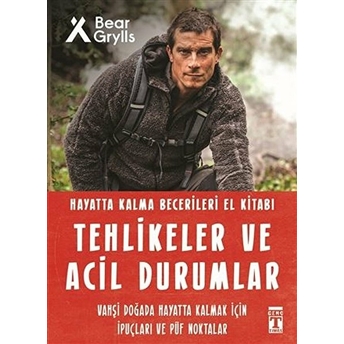 Tehlikeler Ve Acil Durumlar – Hayatta Kalma Becerileri El Kitabı 11 Bear Grylls