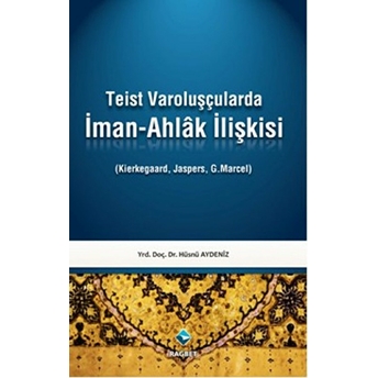 Teist Varoluşçularda Iman - Ahlak Ilişkisi-Hüsnü Aydeniz