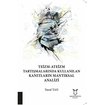 Teizm-Ateizm Tartışmalarında Kullanılan Kanıtların Mantıksal Analizi - Yusuf Tan