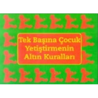 Tek Başına Çocuk Yetiştirmenin Altın Kuralları Kolektif