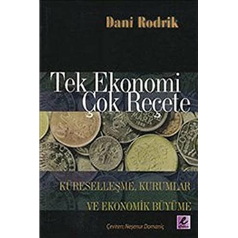 Tek Ekonomi Çok Reçete Küreselleşme, Kurumlar Ve Ekonomik Büyüme Dani Rodrik