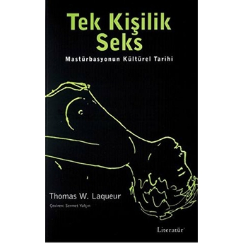 Tek Kişilik Seks: Masturbasyonun Kültürel Tarihi - Thomas W. Laqueur