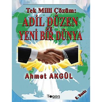 Tek Milli Çözüm: Adil Düzen Ve Yeni Bir Dünya-Ahmet Akgül