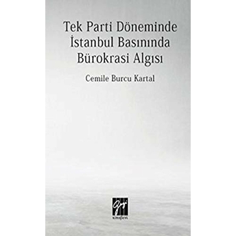 Tek Parti Döneminde Istanbul Basınında Bürokrasi Algısı - Cemile Burcu Kartal