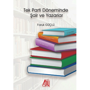 Tek Parti Döneminde Şair Ve Yazarlar Faruk Güçlü