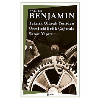 Teknik Olarak Yeniden-Üretilebilirlik Çağında Sanat Yapıtı - Walter Benjamin