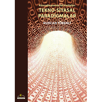 Tekno - Siyasal Paradigmalar Küreselleşmenin Yol Haritaları Nurcan Törenli