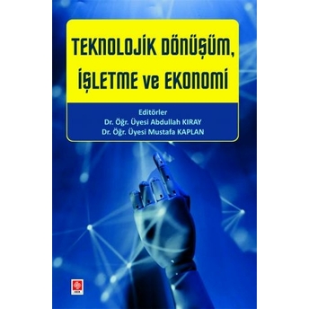 Teknolojik Dönüşüm Işletme Ve Ekonomi Abdullah Kıray