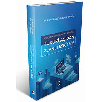 Teknolojik Gelişmelerin Negatif Yönü: Hukuki Açıdan Planlı Eskitme Merve Ayşegül Kulular Ibrahim