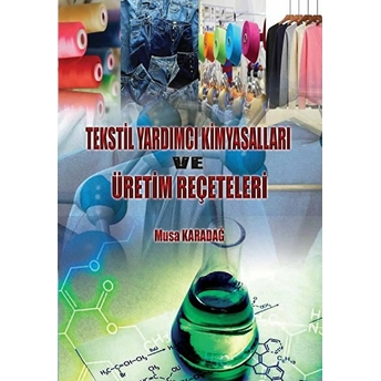 Tekstil Yardımcı Kimyasalları Ve Üretim Reçeteleri - Musa Karadağ